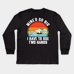 Mine's So Big I Have To Use Two Hands Kids Long Sleeve T-Shirt